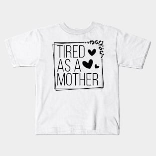 Tired As A Mother - Funny Sarcastic Mother's Day or Birthday Gift Idea for Mom Kids T-Shirt